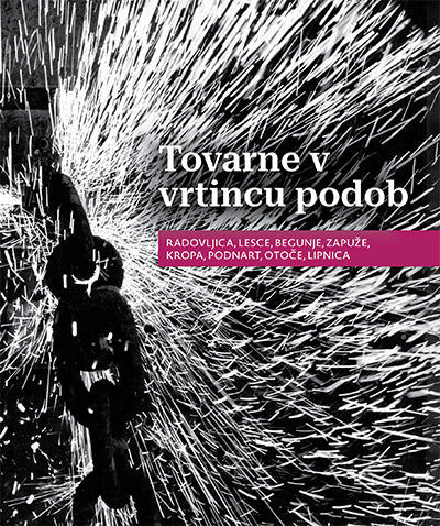 Tovarne v vrtincu podob: Radovljica, Lesce, Begunje, Zapuže, Kropa, Podnart, Otoče, Lipnica