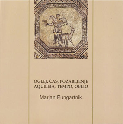 OGLEJ, ČAS, POZABLJENJE = AQUILEIA, TEMPO, OBLIO