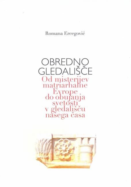Obredno gledališče : od misterijev matriarhalne Evrope do obujanja svetosti v gledališču našega časa