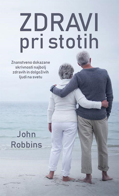 Zdravi pri stotih: znanstveno dokazane skrivnosti najbolj zdravih in dolgoživih ljudi na svetu