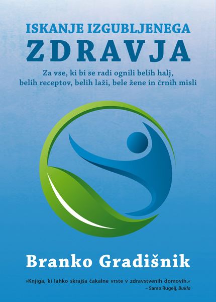 Iskanje izgubljenega zdravja: za vse, ki bi se radi ognili belih halj, belih receptov, belih laži, bele žene in črnih misli