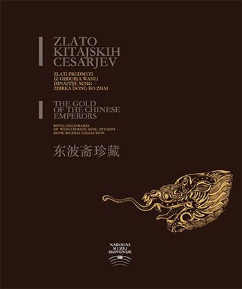 Zlato kitajskih cesarjev: zlati predmeti iz obdobja Wanli dinastije Ming = The gold of the Chinese emperors: royal gold wares of Wanli period, Ming dinasty