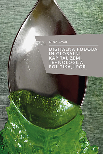 Digitalna podoba in globalni kapitalizem: tehnologija, politika, upor