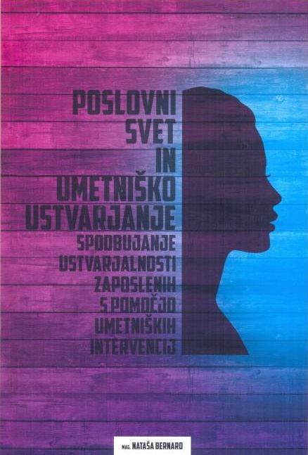 Poslovni svet in umetniško ustvarjanje: spodbujanje ustvarjalnosti zaposlenih s pomočjo umetniških intervencij