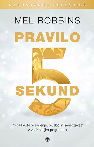 Pravilo 5 sekund: preoblikujte si življenje, službo in samozavest z vsakdanjim pogumom