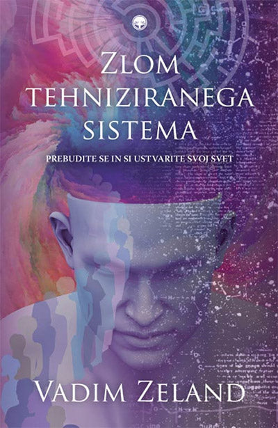 Zlom tehniziranega sistema: prebudite se in si ustvarite svoj svet