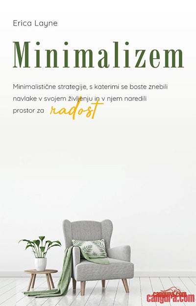 Minimalizem: minimalistične strategije, s katerimi se boste znebili navlake v svojem življenju in v njem naredili prostor za radost
