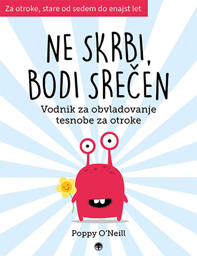 Ne skrbi, bodi srečen: vodnik za obvladovanje tesnobe za otroke