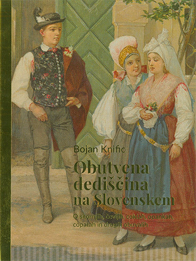 Obutvena dediščina na Slovenskem: o škornjih, čevljih, coklah, opankah, copatah in drugih obuvalih