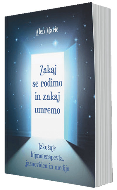 Zakaj se rodimo in zakaj umremo: izkušnje hipnoterapevta, jasnovidca in medija