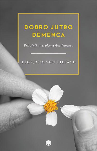 Dobro jutro, demenca: priročnik za svojce oseb z demenco