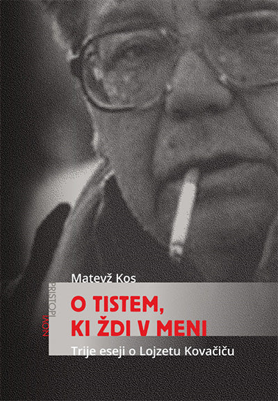 O tistem, ki ždi v meni: trije eseji o Lojzetu Kovačiču