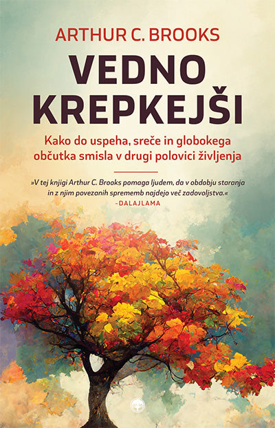 Vedno krepkejši: kako do uspeha, sreče in globokega občutka smisla v drugi polovici življenja