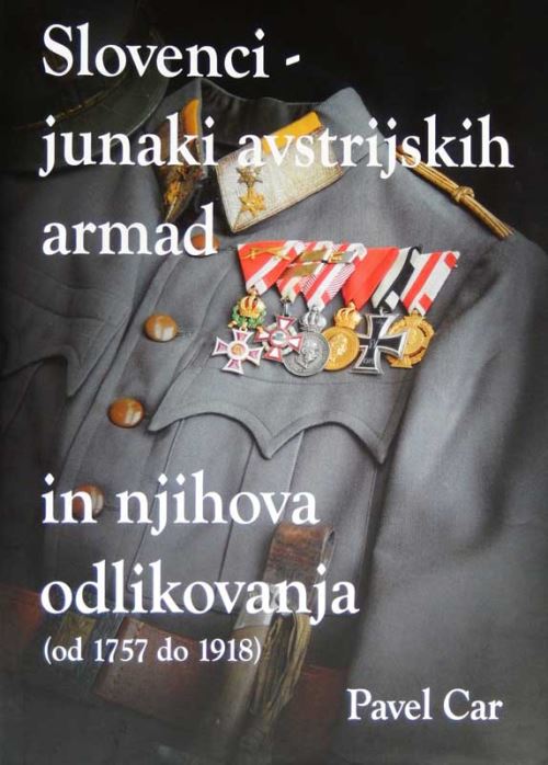 Slovenci - junaki avstrijskih armad in njihova odlikovanja (od 1757 do 1918)