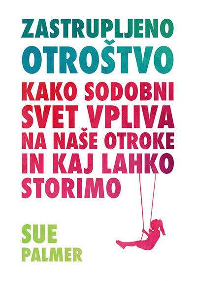 Zastrupljeno otroštvo: kako sodobni svet vpliva na naše otroke in kaj lahko storimo