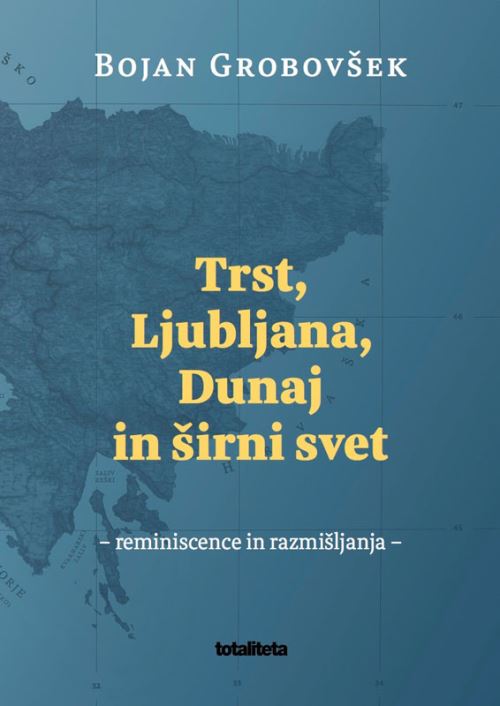 Trst, Ljubljana, Dunaj in širni svet : reminiscence in razmišljanja