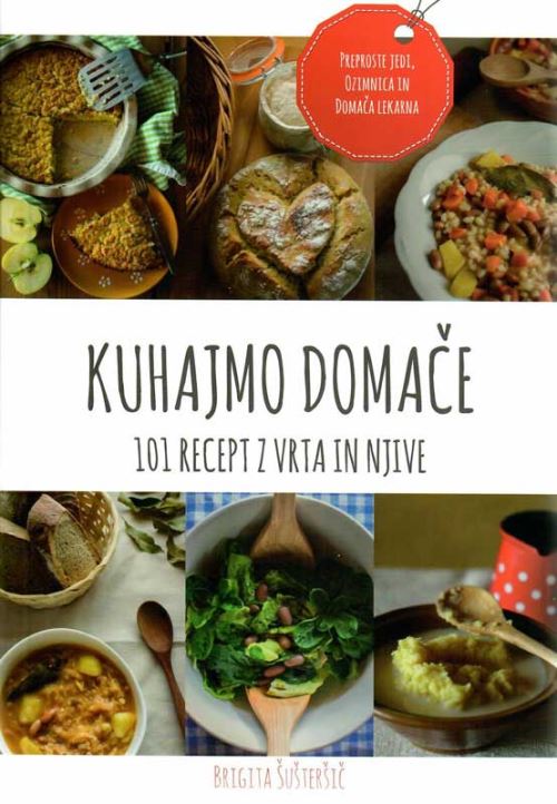 KUHAJMO DOMAČE: 101 RECEPT Z VRTA IN NJIVE
