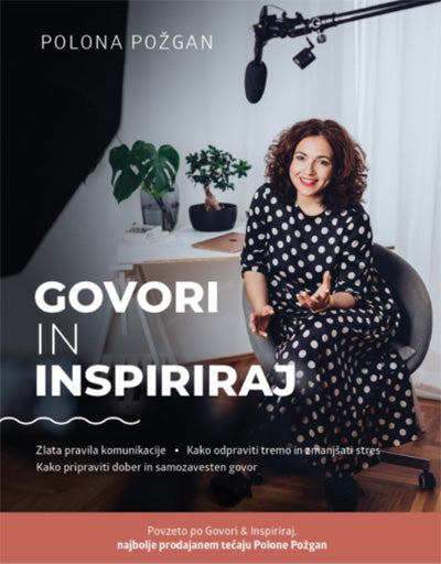 Govori in inspiriraj: zlata pravila komunikacije, kako odpraviti tremo in zmanjšati stres, kako pripraviti dober govor in samozavesten nastop
