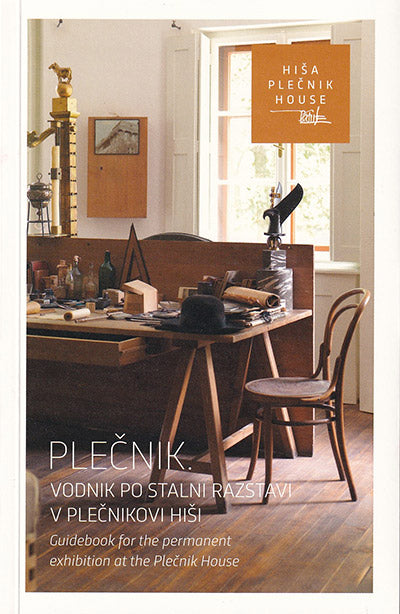 Plečnik.: vodnik po stalni razstavi v Plečnikovi hiši = guidebook for the permanent exhibition at the Plečnik House