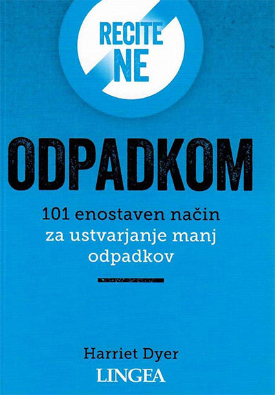 Recite ne odpadkom: 101 enostaven način za ustvarjanje manj odpadkov