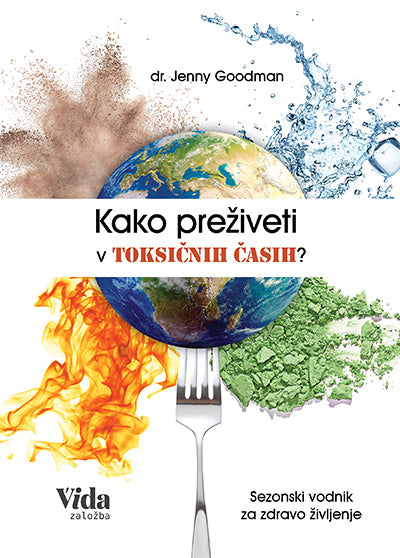 Kako preživeti v toksičnih časih?: sezonski vodnik za zdravo življenje