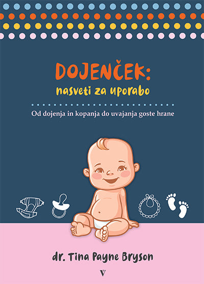 Dojenček: nasveti za uporabo : od dojenja in kopanja do uvajanja goste hrane