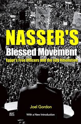 Nasser's Blessed Movement: Egypt's Free Officers and the July Revolution