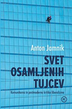 Svet osamljenih tujcev - Komunitarna in postmoderna kritika liberalizma