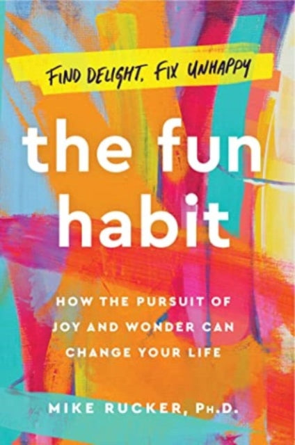 The Fun Habit - How the Pursuit of Joy and Wonder Can Change Your Life