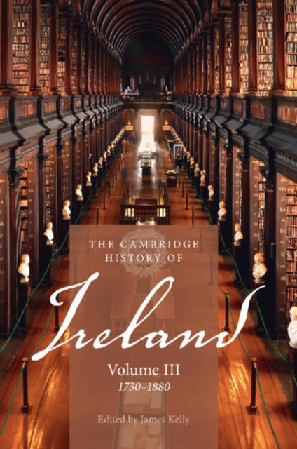 CAMBRIDGE HISTORY OF IRELAND : VOLUME 3, 1730–1880