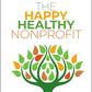 The Happy, Healthy Nonprofit: Strategies for Impact Without Burnout