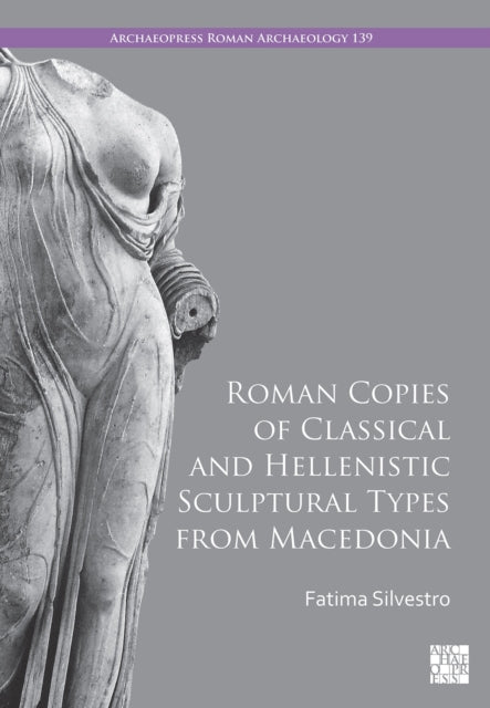 Roman Copies of Classical and Hellenistic Sculptural Types from Macedonia