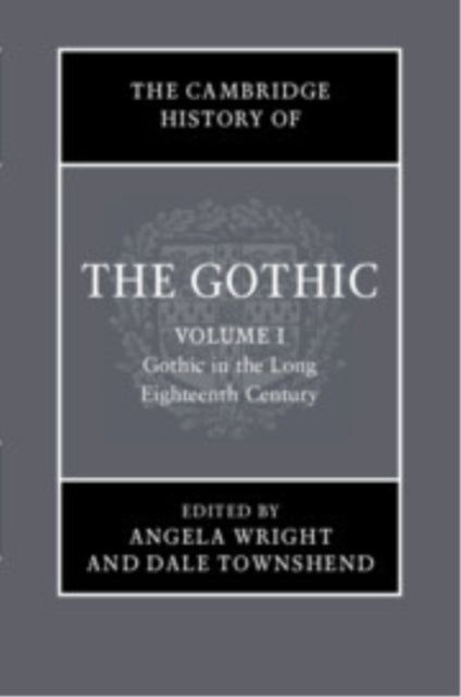 Cambridge History of the Gothic: Volume 1, Gothic in the Long Eighteenth Century