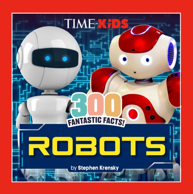 TIME for Kids: 300 Fantastic Facts!: Robots