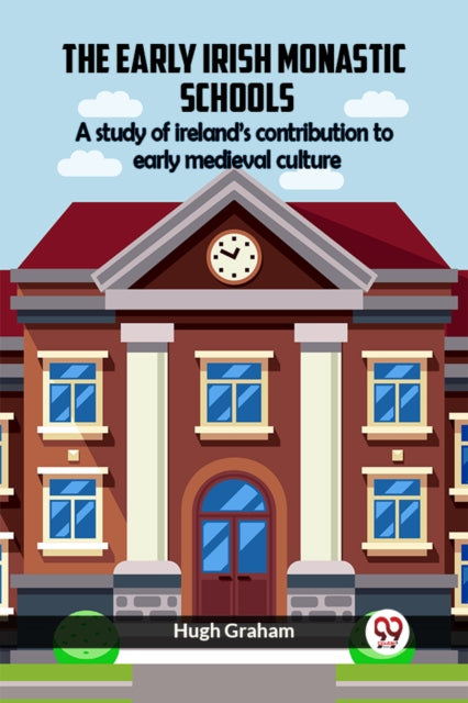 Early Irish Monastic Schools A Study Of Ireland'S Contribution To Early Medieval Culture