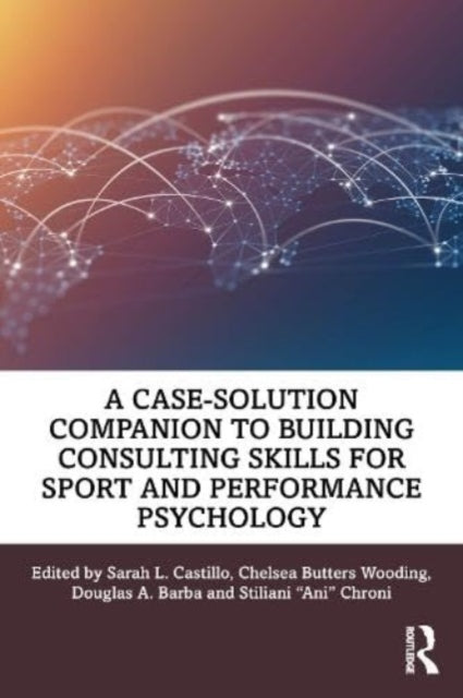 Case-Solution Companion to Building Consulting Skills for Sport and Performance Psychology