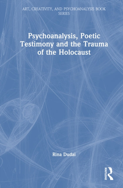 Psychoanalysis, Poetic Testimony and the Trauma of the Holocaust