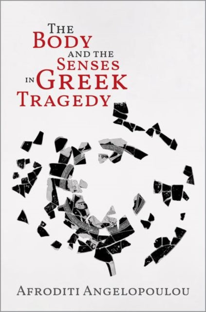 Body and the Senses in Greek Tragedy