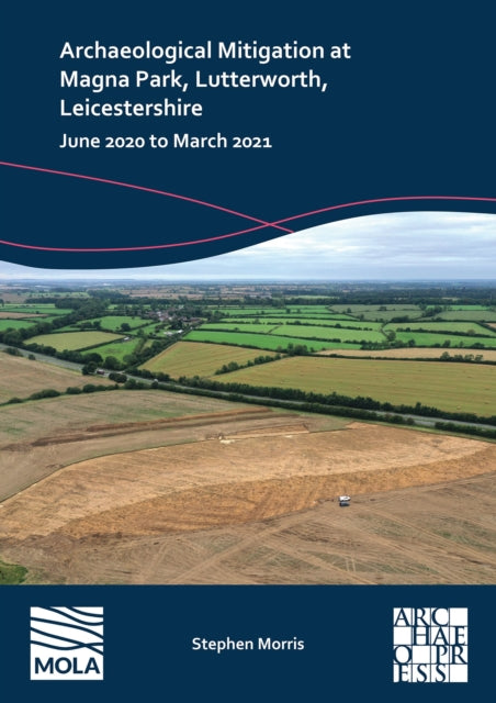 Archaeological Mitigation at Magna Park, Lutterworth, Leicestershire