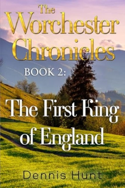 Worchester Chronicles Book 2: The First King of England