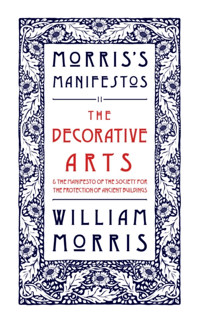 Decorative Arts: Their Relation to Modern Life and Progress and The Manifesto of the Society for the Protection of Ancient Buildings