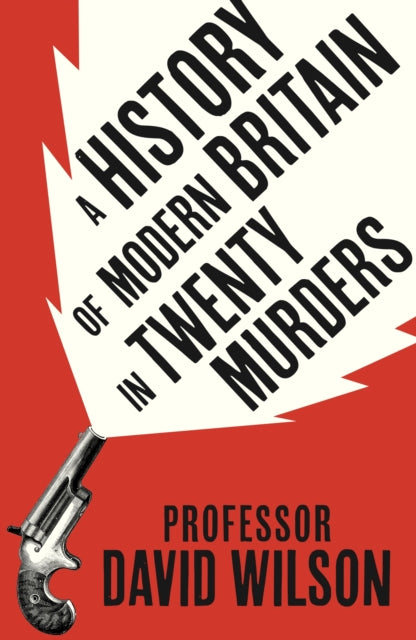 History of Modern Britain in Twenty Murders