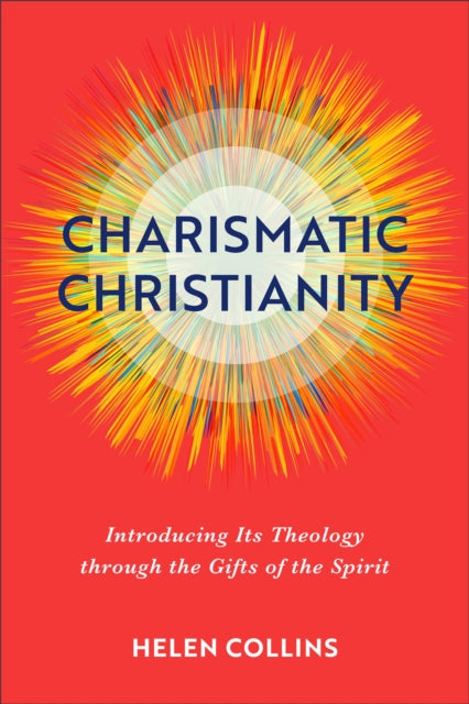 Charismatic Christianity – Introducing Its Theology through the Gifts of the Spirit