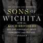 Sons of Wichita: How the Koch Brothers Became America's Most Powerful and Private Dynasty