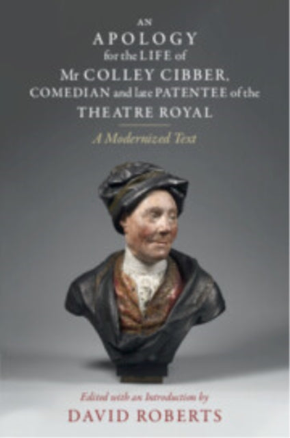 Apology for the Life of Mr Colley Cibber, Comedian and Late Patentee of the Theatre Royal