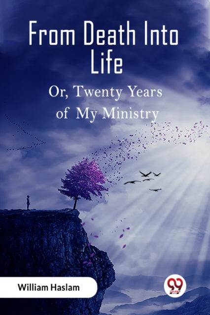 From Death Into Life Or, Twenty Years of My Ministry