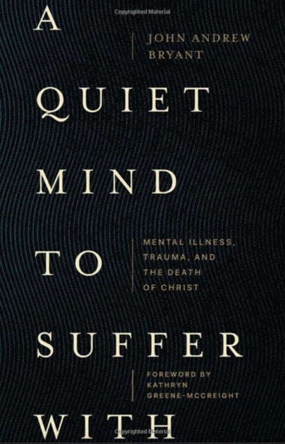 Quiet Mind to Suffer With – Mental Illness, Trauma, and the Death of Christ