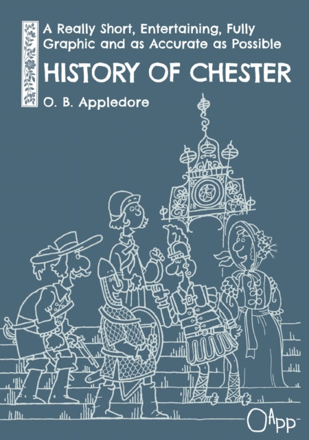 Really Short, Entertaining, Fully Graphic and as Accurate as Possible History of Chester