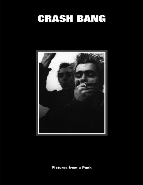 CRASH BANG: Pictures from a Punk 1976-1982