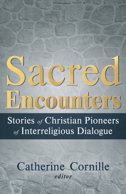 Sacred Encounters: Stories of Christian Pioneers of Interreligious Dialogue
